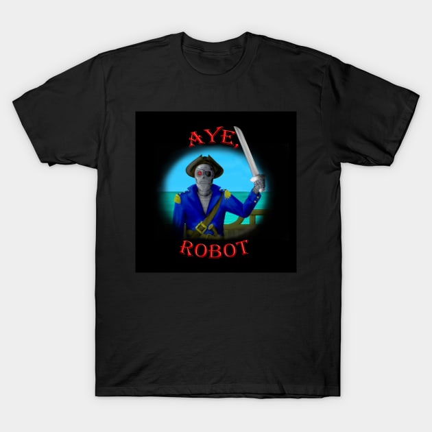 Aye, Robot! T-Shirt by RonStrickler